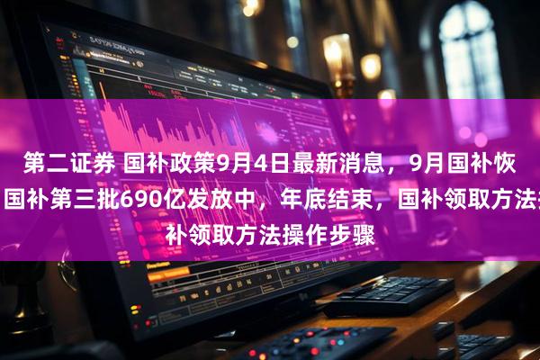 第二证券 国补政策9月4日最新消息，9月国补恢复继续！国补第三批690亿发放中，年底结束，国补领取方法操作步骤